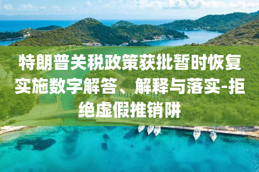 特朗普關(guān)稅政策獲批暫時恢復(fù)實(shí)施數(shù)字解答、解釋與落實(shí)-拒絕虛假推銷阱