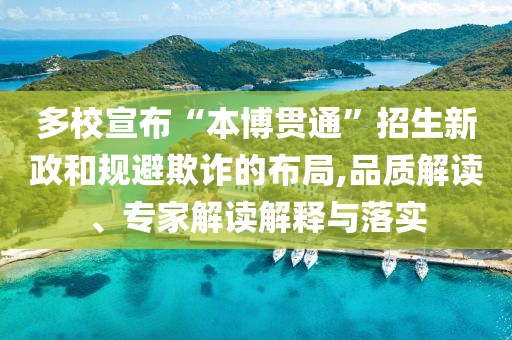 多校宣布“本博貫通”招生新政和規(guī)避欺詐的布局,品質(zhì)解讀、專家解讀解釋與落實(shí)
