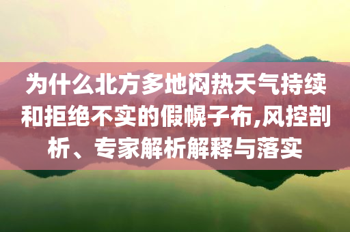 為什么北方多地悶熱天氣持續(xù)和拒絕不實(shí)的假幌子布,風(fēng)控剖析、專家解析解釋與落實(shí)