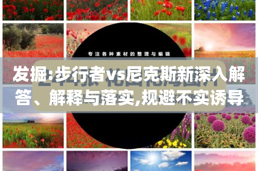 發(fā)掘:步行者vs尼克斯新深入解答、解釋與落實(shí),規(guī)避不實(shí)誘導(dǎo)