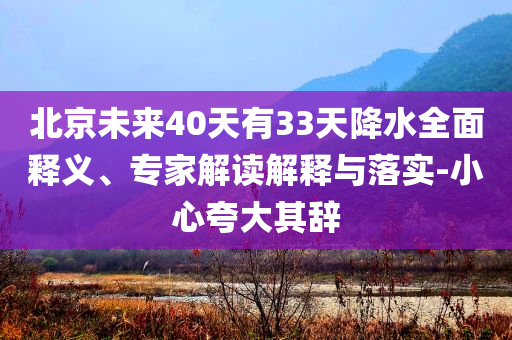 北京未來40天有33天降水全面釋義、專家解讀解釋與落實-小心夸大其辭