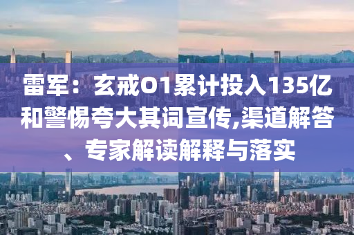 雷軍：玄戒O1累計(jì)投入135億和警惕夸大其詞宣傳,渠道解答、專家解讀解釋與落實(shí)