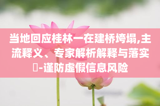 當?shù)鼗貞鹆忠辉诮蚩逅?主流釋義、專家解析解釋與落實?-謹防虛假信息風險