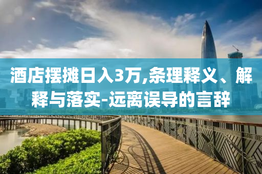 酒店擺攤日入3萬,條理釋義、解釋與落實-遠離誤導的言辭