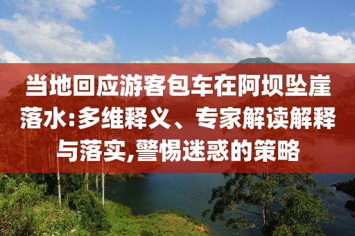 當?shù)鼗貞慰桶囋诎螇嬔侣渌?多維釋義、專家解讀解釋與落實,警惕迷惑的策略