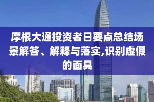 摩根大通投資者日要點(diǎn)總結(jié)場(chǎng)景解答、解釋與落實(shí),識(shí)別虛假的面具