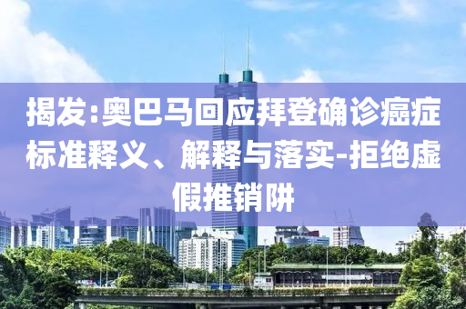 揭發(fā):奧巴馬回應拜登確診癌癥標準釋義、解釋與落實-拒絕虛假推銷阱
