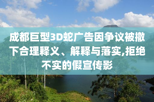 成都巨型3D蛇廣告因爭議被撤下合理釋義、解釋與落實(shí),拒絕不實(shí)的假宣傳影