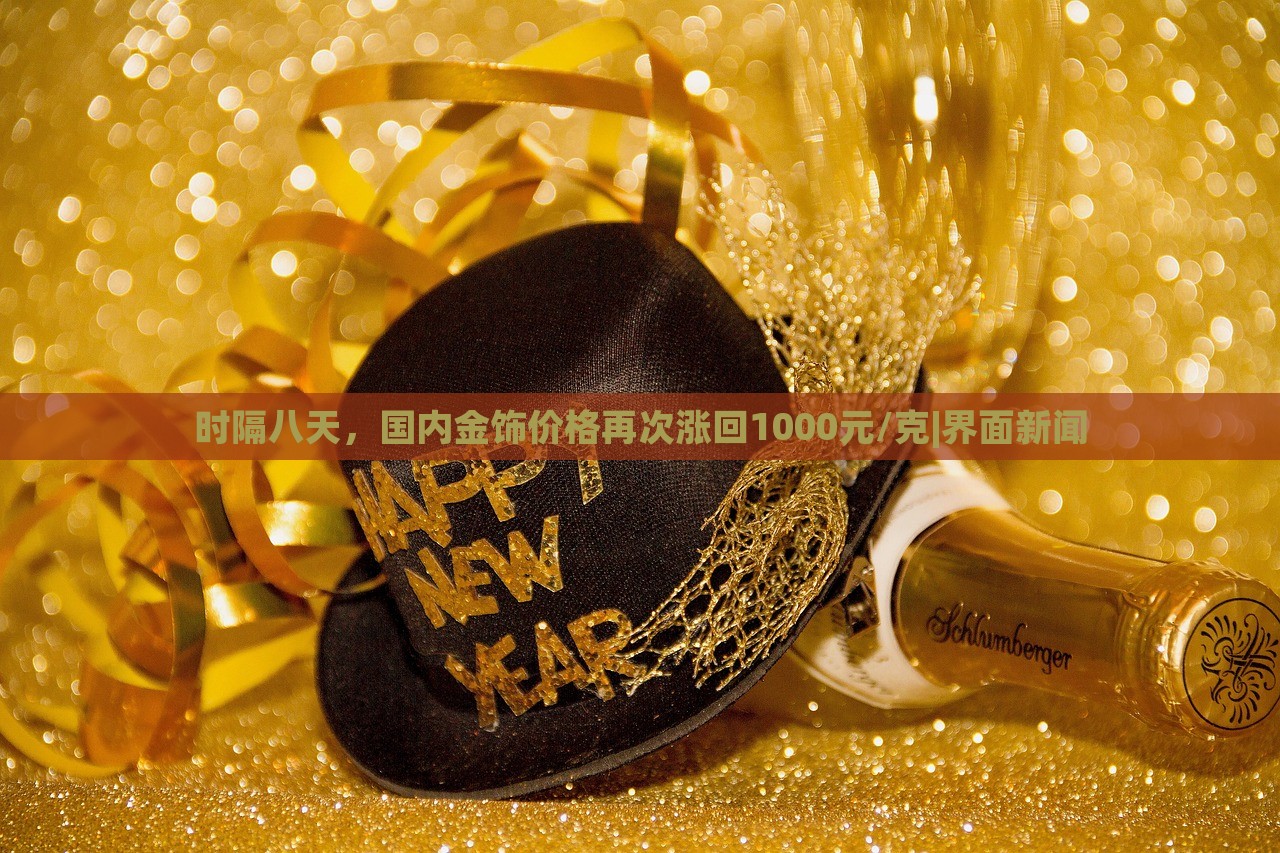 时隔八天，国内金饰价格再次涨回1000元/克|界面新闻