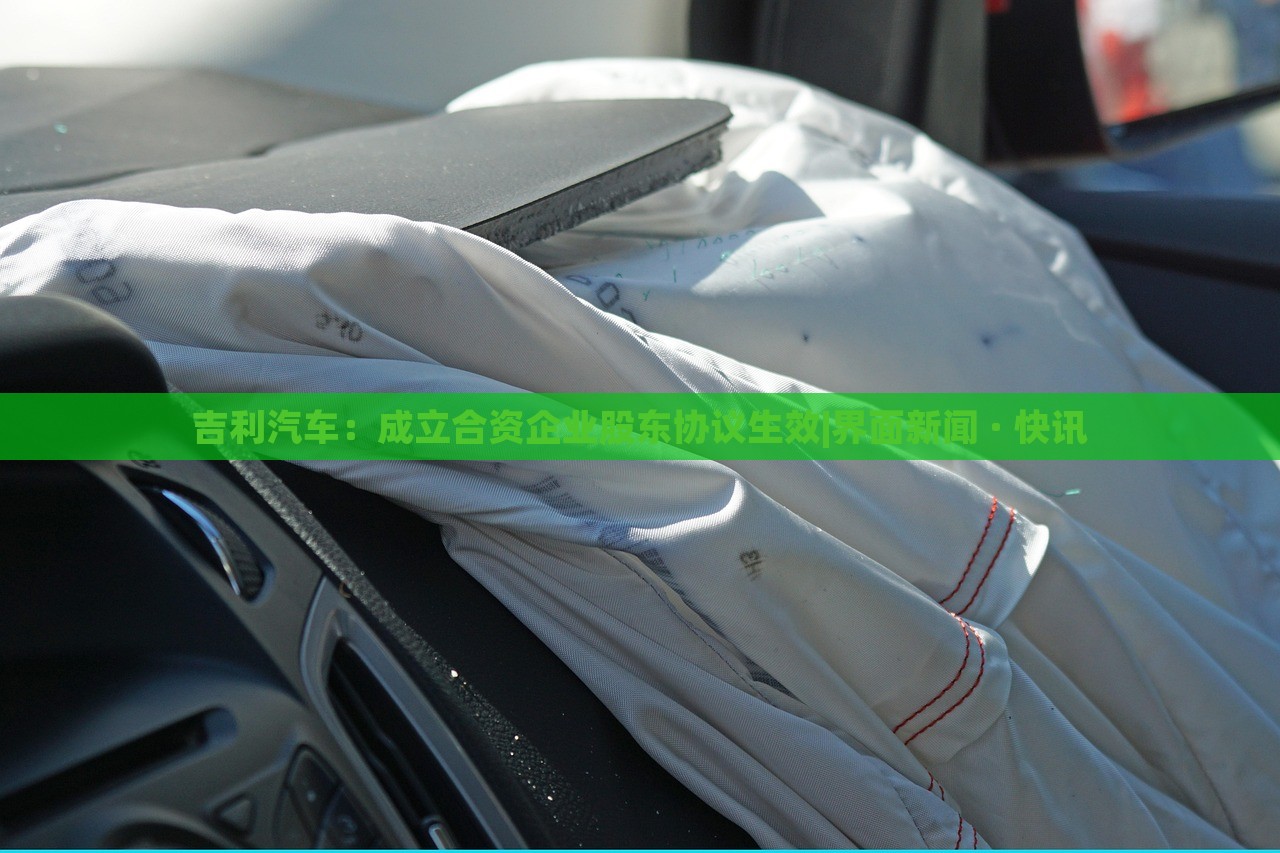 吉利汽车：成立合资企业股东协议生效|界面新闻 · 快讯