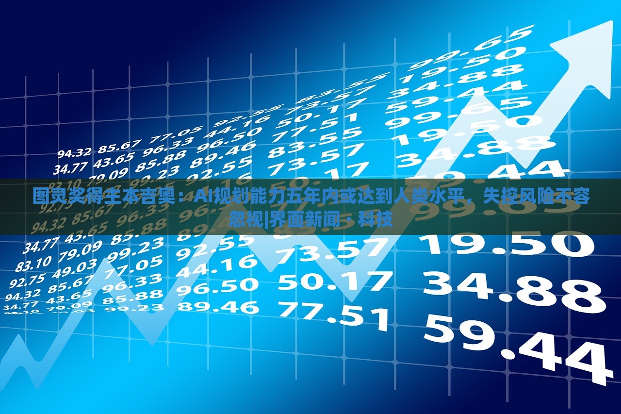 图灵奖得主本吉奥：AI规划能力五年内或达到人类水平，失控风险不容忽视|界面新闻 · 科技