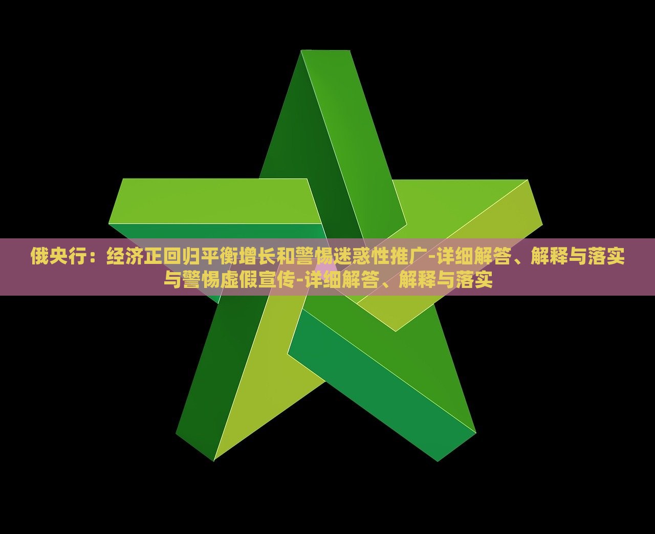 俄央行：经济正回归平衡增长和警惕迷惑性推广-详细解答、解释与落实与警惕虚假宣传-详细解答、解释与落实
