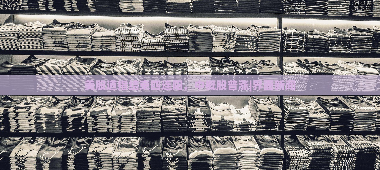 美股道指结束四连阳，中概股普涨|界面新闻