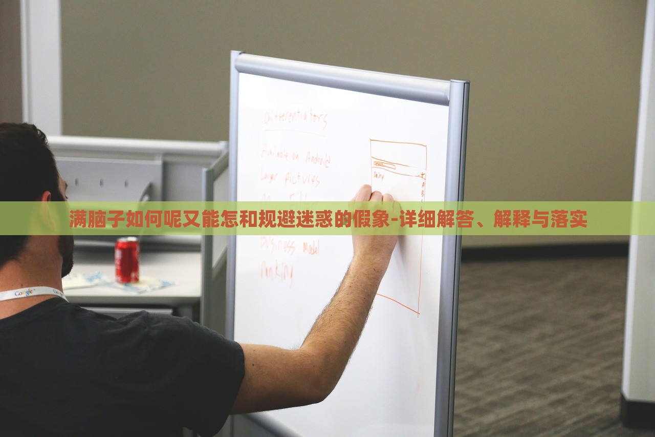 满脑子如何呢又能怎和规避迷惑的假象-详细解答、解释与落实