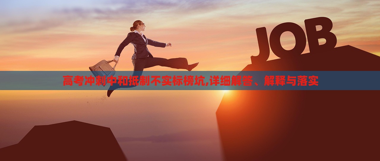 高考冲刺中和抵制不实标榜坑,详细解答、解释与落实