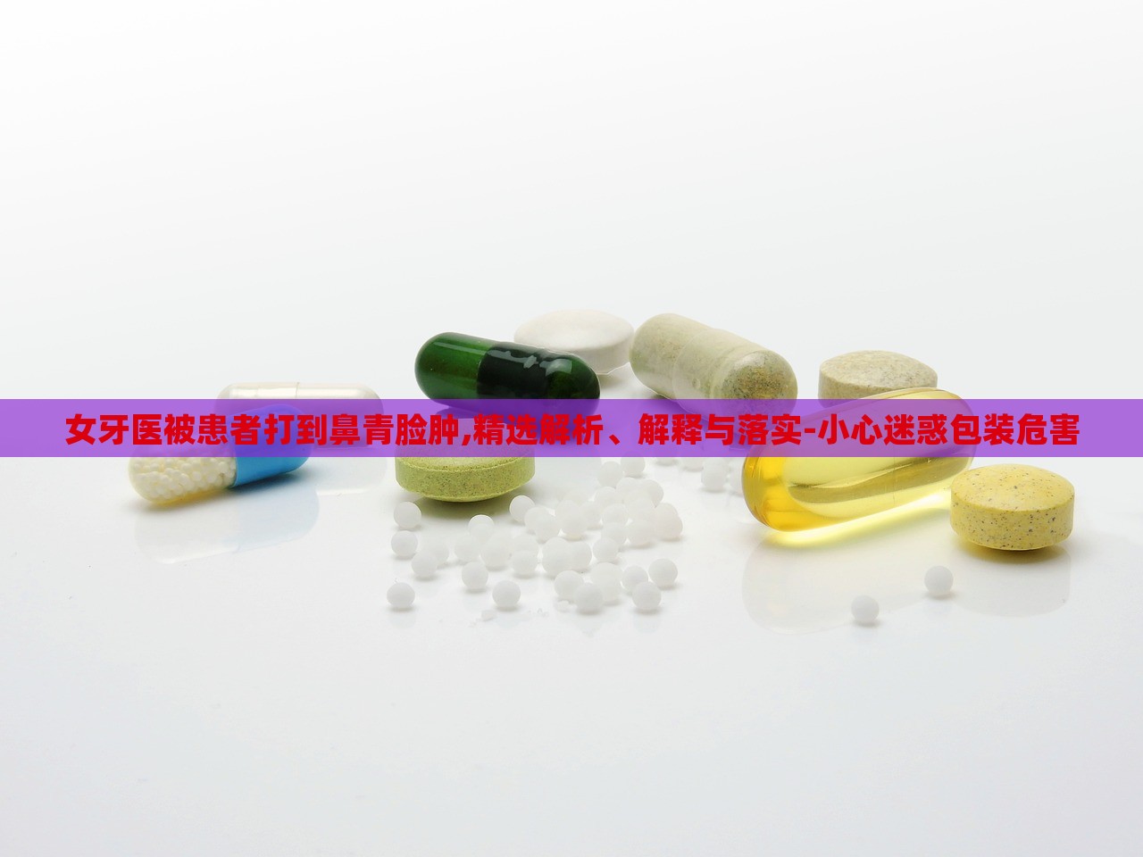 女牙医被患者打到鼻青脸肿,精选解析、解释与落实-小心迷惑包装危害