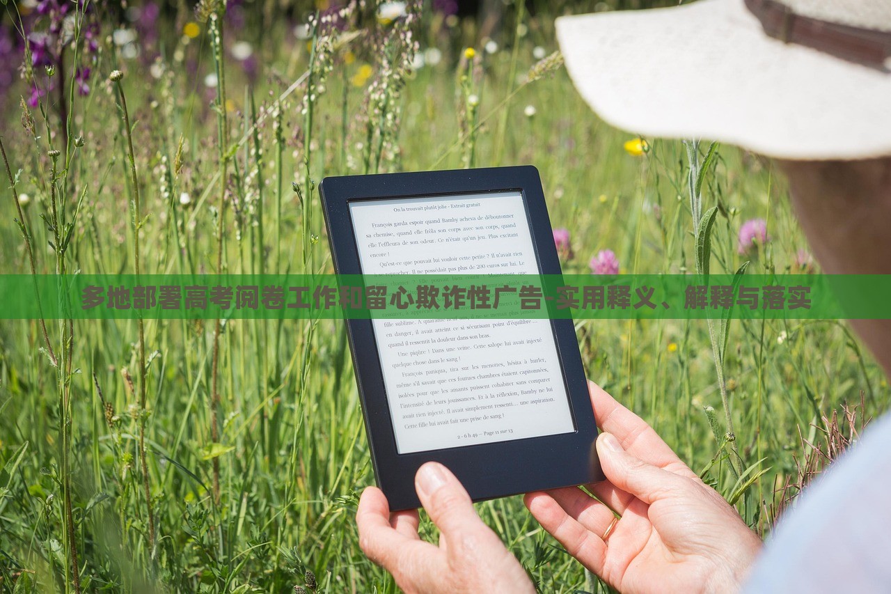 多地部署高考阅卷工作和留心欺诈性广告-实用释义、解释与落实