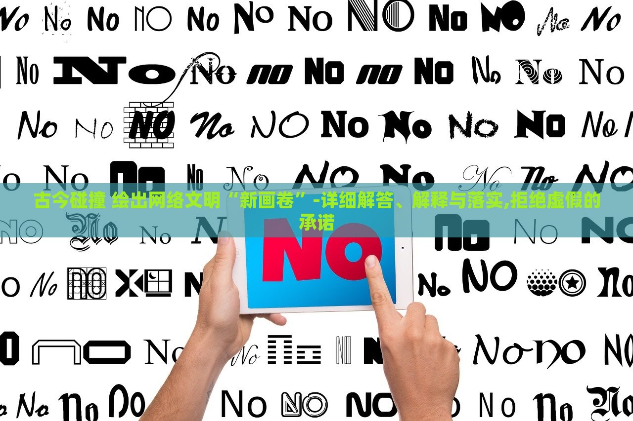 古今碰撞 绘出网络文明“新画卷”-详细解答、解释与落实,拒绝虚假的承诺