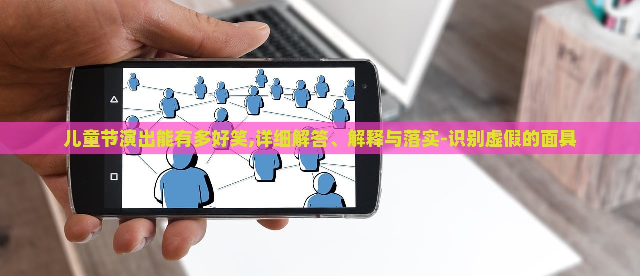 儿童节演出能有多好笑,详细解答、解释与落实-识别虚假的面具