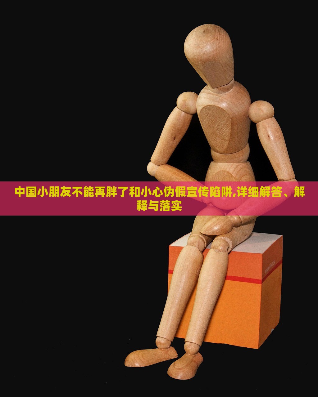 中国小朋友不能再胖了和小心伪假宣传陷阱,详细解答、解释与落实