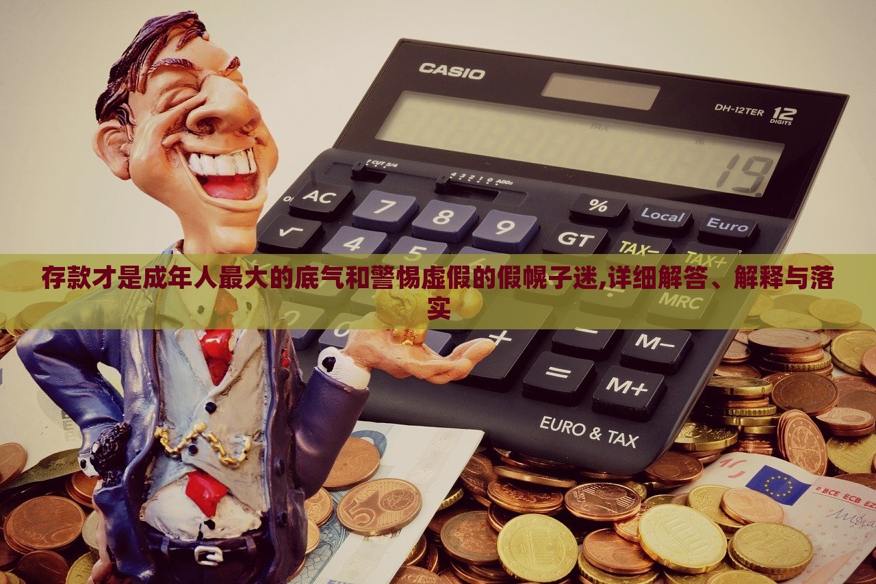 存款才是成年人最大的底气和警惕虚假的假幌子迷,详细解答、解释与落实