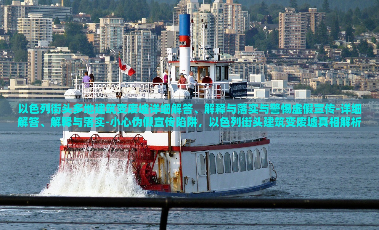 以色列街头多地建筑变废墟详细解答、解释与落实与警惕虚假宣传-详细解答、解释与落实-小心伪假宣传陷阱，以色列街头建筑变废墟真相解析，警惕虚假宣传与伪假信息陷阱