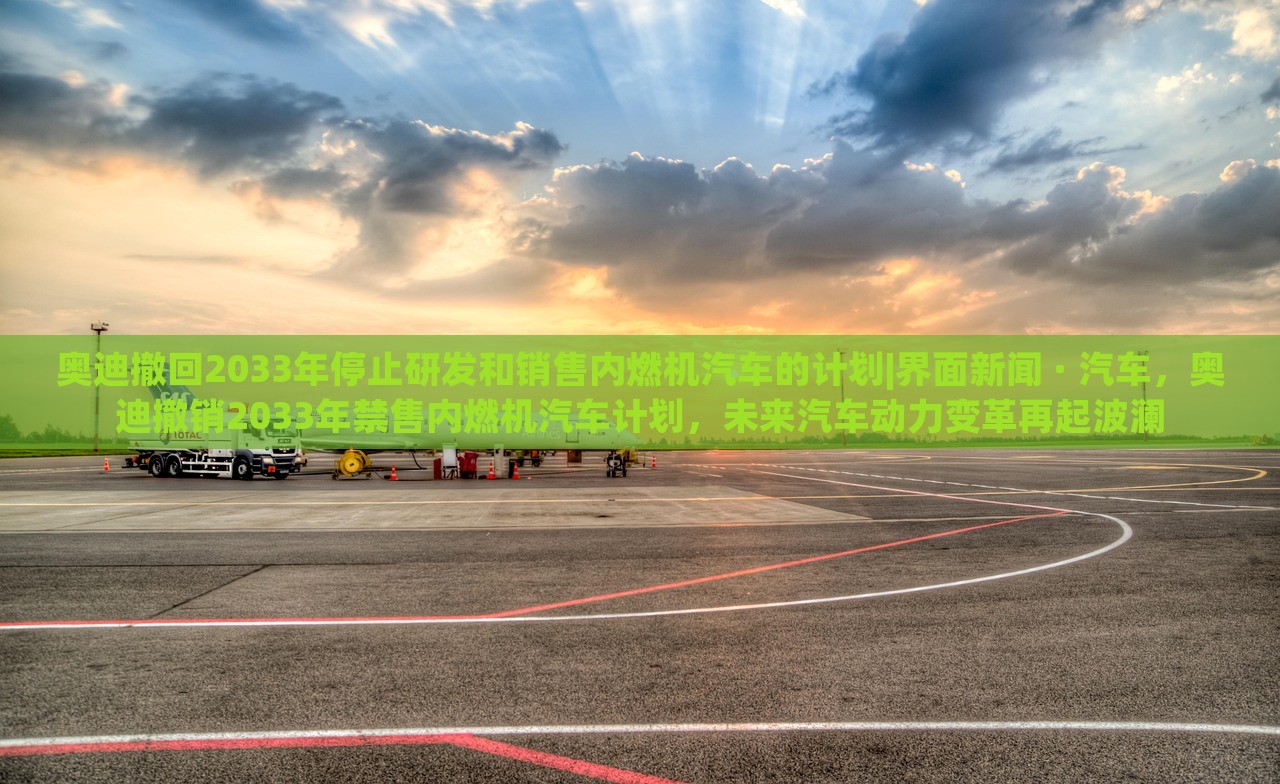 奥迪撤回2033年停止研发和销售内燃机汽车的计划|界面新闻 · 汽车，奥迪撤销2033年禁售内燃机汽车计划，未来汽车动力变革再起波澜
