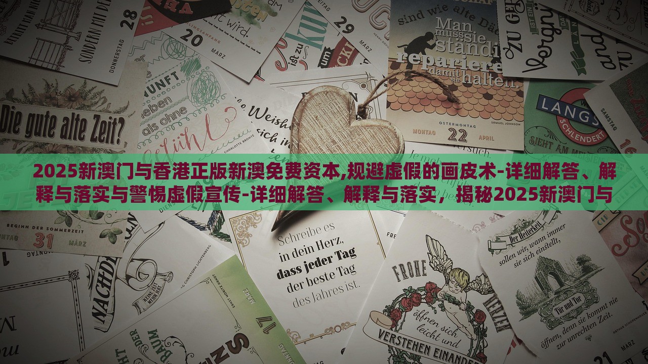 2025新澳门与香港正版新澳免费资本,规避虚假的画皮术-详细解答、解释与落实与警惕虚假宣传-详细解答、解释与落实，揭秘2025新澳门与香港资本真相，防范虚假宣传攻略