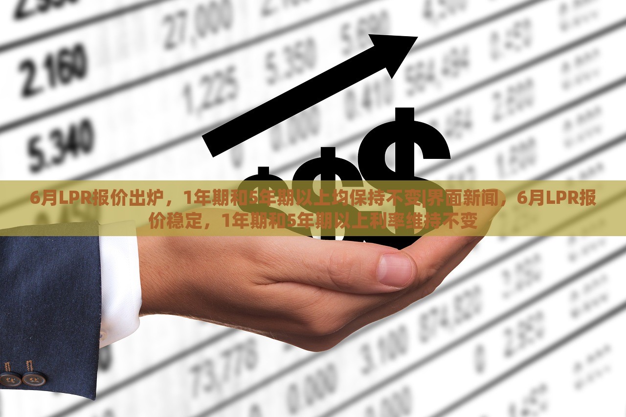 6月LPR报价出炉，1年期和5年期以上均保持不变|界面新闻，6月LPR报价稳定，1年期和5年期以上利率维持不变