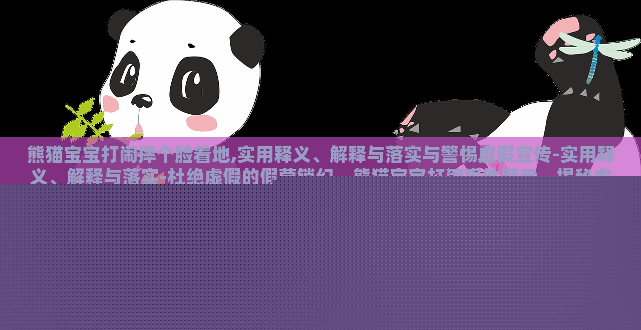 熊猫宝宝打闹摔个脸着地,实用释义、解释与落实与警惕虚假宣传-实用释义、解释与落实-杜绝虚假的假营销幻，熊猫宝宝打闹事件警示，揭秘虚假宣传的实用释义与防范