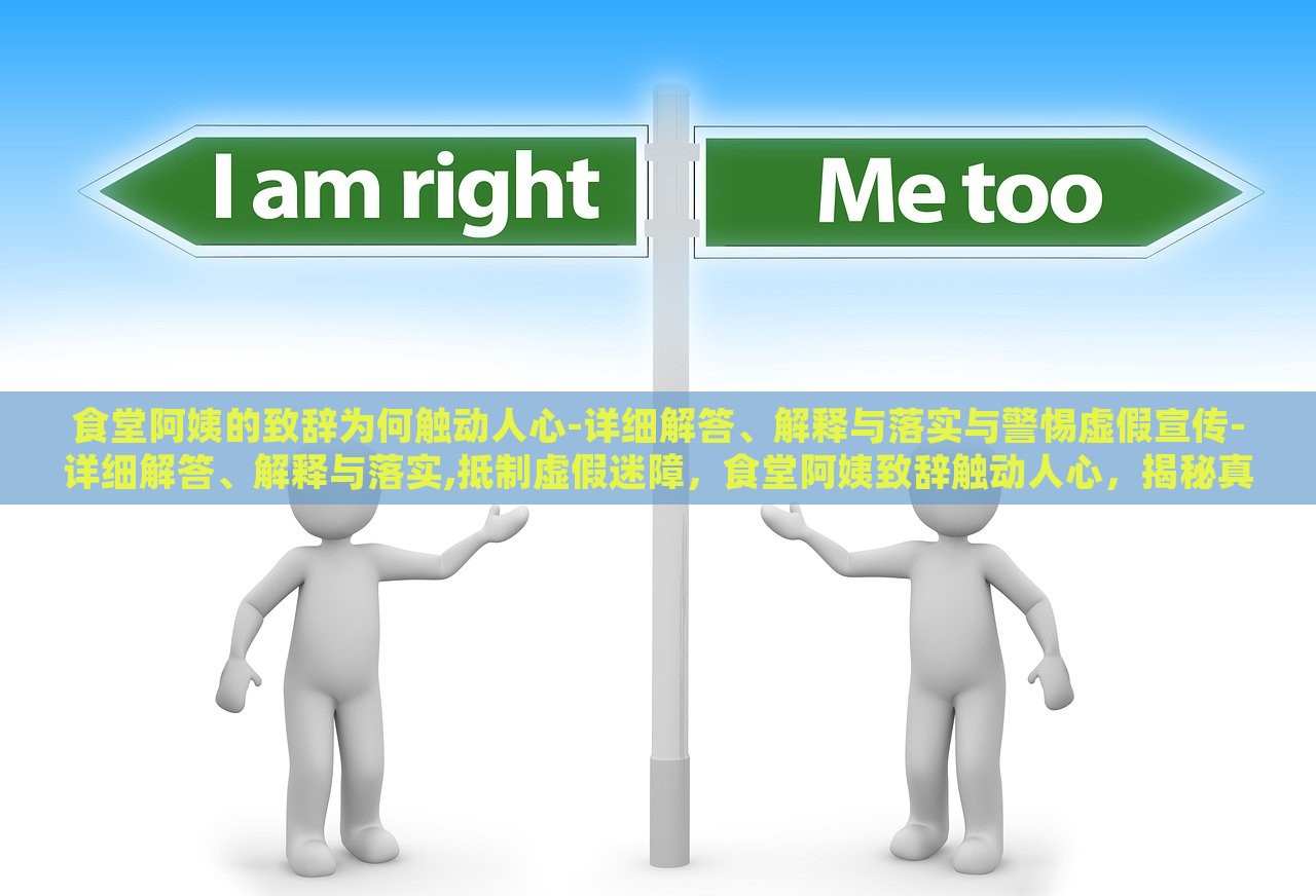 食堂阿姨的致辞为何触动人心-详细解答、解释与落实与警惕虚假宣传-详细解答、解释与落实,抵制虚假迷障，食堂阿姨致辞触动人心，揭秘真实与抵制虚假宣传的背后