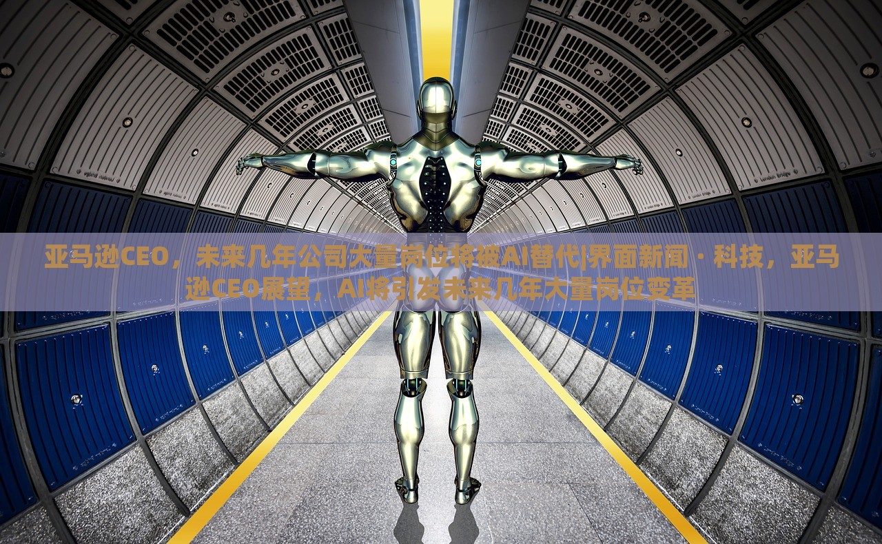 亚马逊CEO，未来几年公司大量岗位将被AI替代|界面新闻 · 科技，亚马逊CEO展望，AI将引发未来几年大量岗位变革