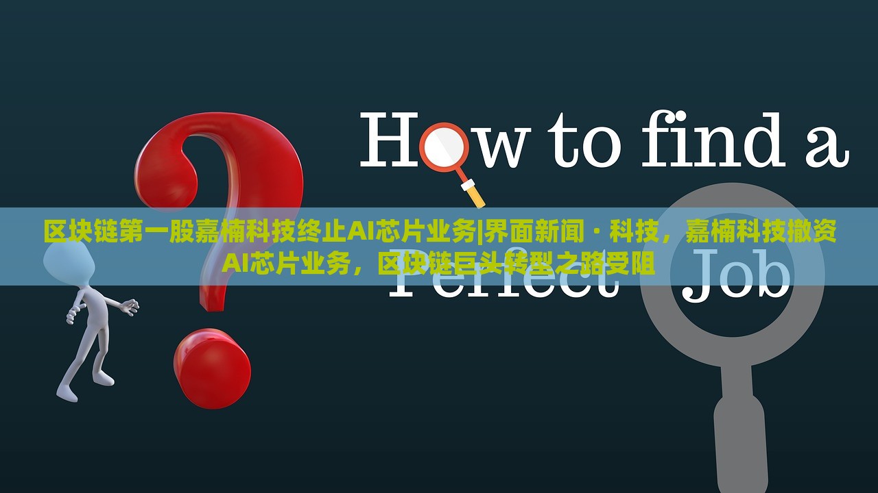 区块链第一股嘉楠科技终止AI芯片业务|界面新闻 · 科技，嘉楠科技撤资AI芯片业务，区块链巨头转型之路受阻