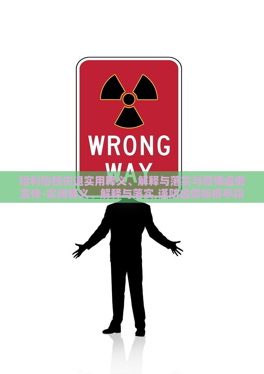 哈利伯顿伤退实用释义、解释与落实与警惕虚假宣传-实用释义、解释与落实,谨防虚假标榜手段，揭秘哈利伯顿伤退真相，实用指南与虚假宣传警示