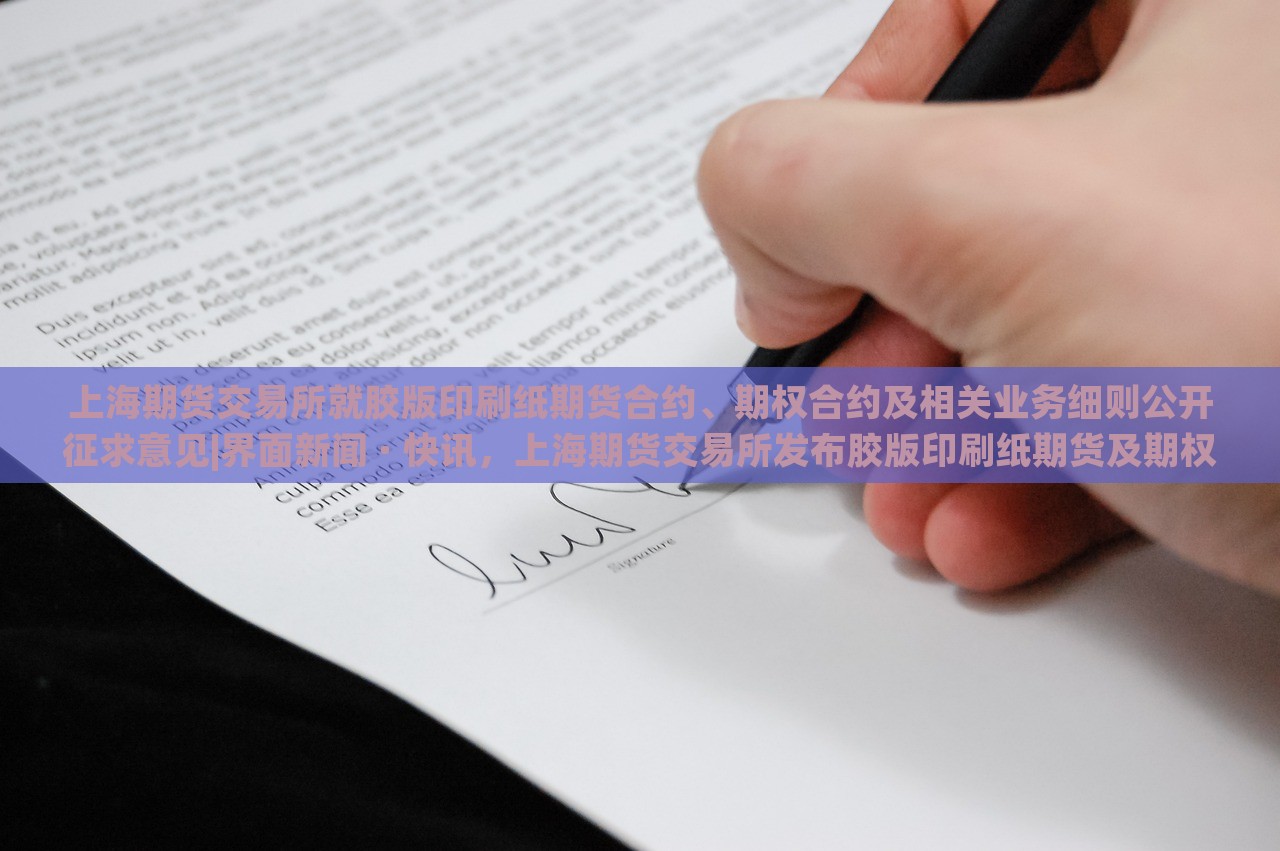 上海期货交易所就胶版印刷纸期货合约、期权合约及相关业务细则公开征求意见|界面新闻 · 快讯，上海期货交易所发布胶版印刷纸期货及期权合约征求意见